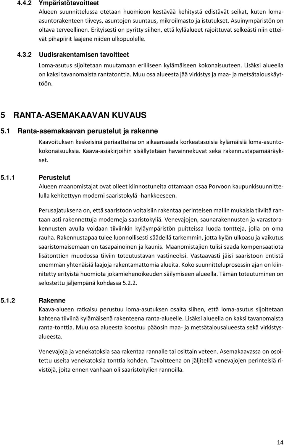 2 Uudisrakentamisen tavoitteet Loma-asutus sijoitetaan muutamaan erilliseen kylämäiseen kokonaisuuteen. Lisäksi alueella on kaksi tavanomaista rantatonttia.