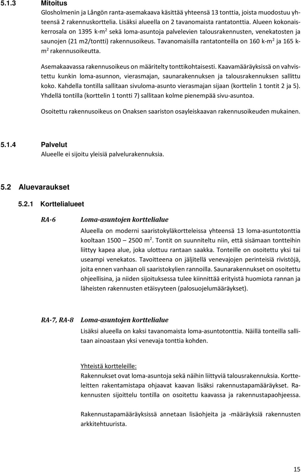 Tavanomaisilla rantatonteilla on 160 k-m 2 ja 165 k- m 2 rakennusoikeutta. Asemakaavassa rakennusoikeus on määritelty tonttikohtaisesti.