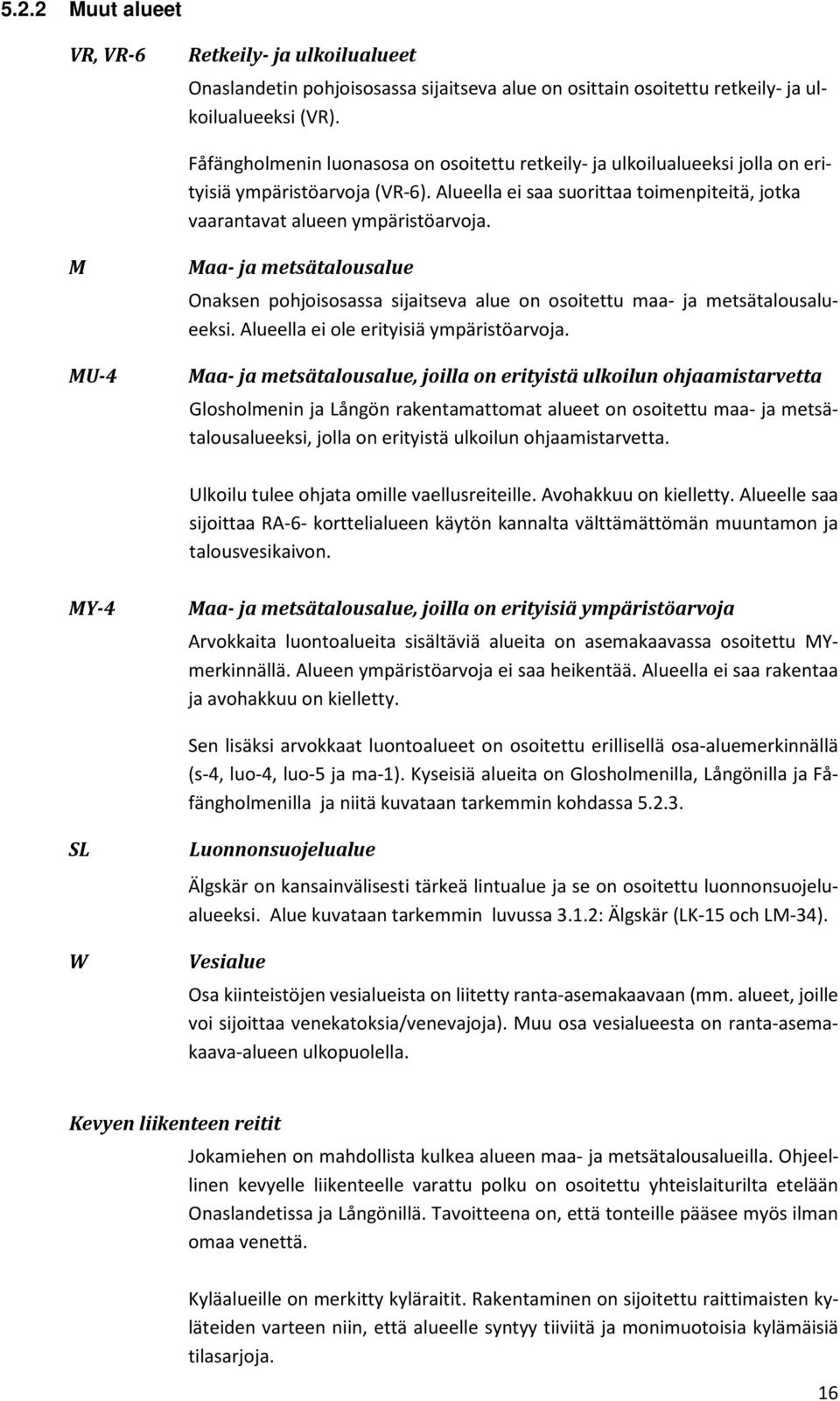 M MU-4 Maa- ja metsätalousalue Onaksen pohjoisosassa sijaitseva alue on osoitettu maa- ja metsätalousalueeksi. Alueella ei ole erityisiä ympäristöarvoja.