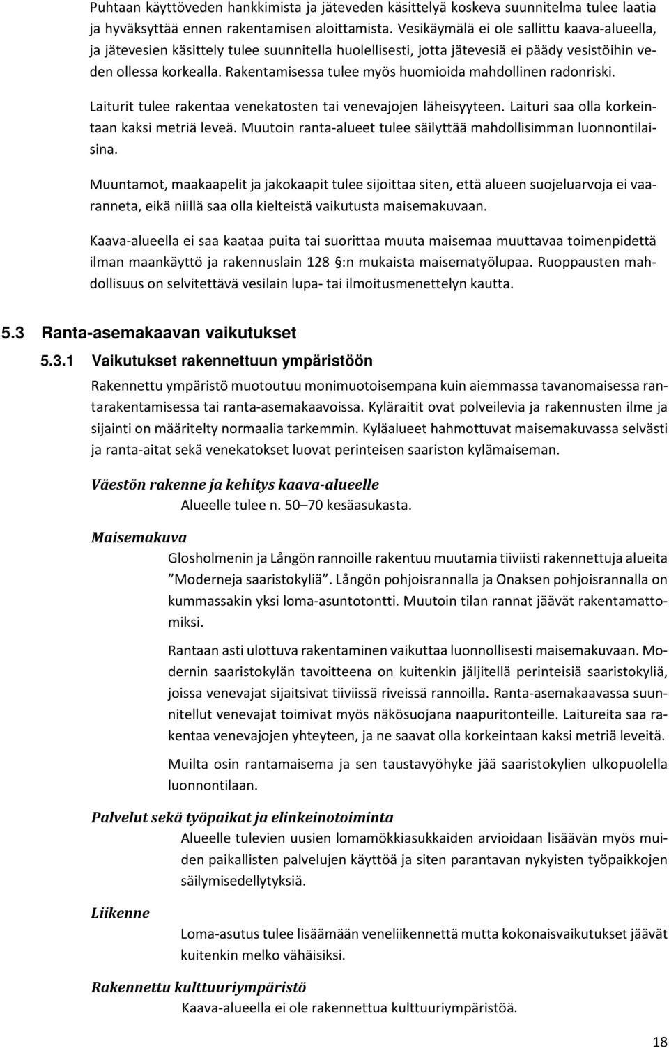 Rakentamisessa tulee myös huomioida mahdollinen radonriski. Laiturit tulee rakentaa venekatosten tai venevajojen läheisyyteen. Laituri saa olla korkeintaan kaksi metriä leveä.