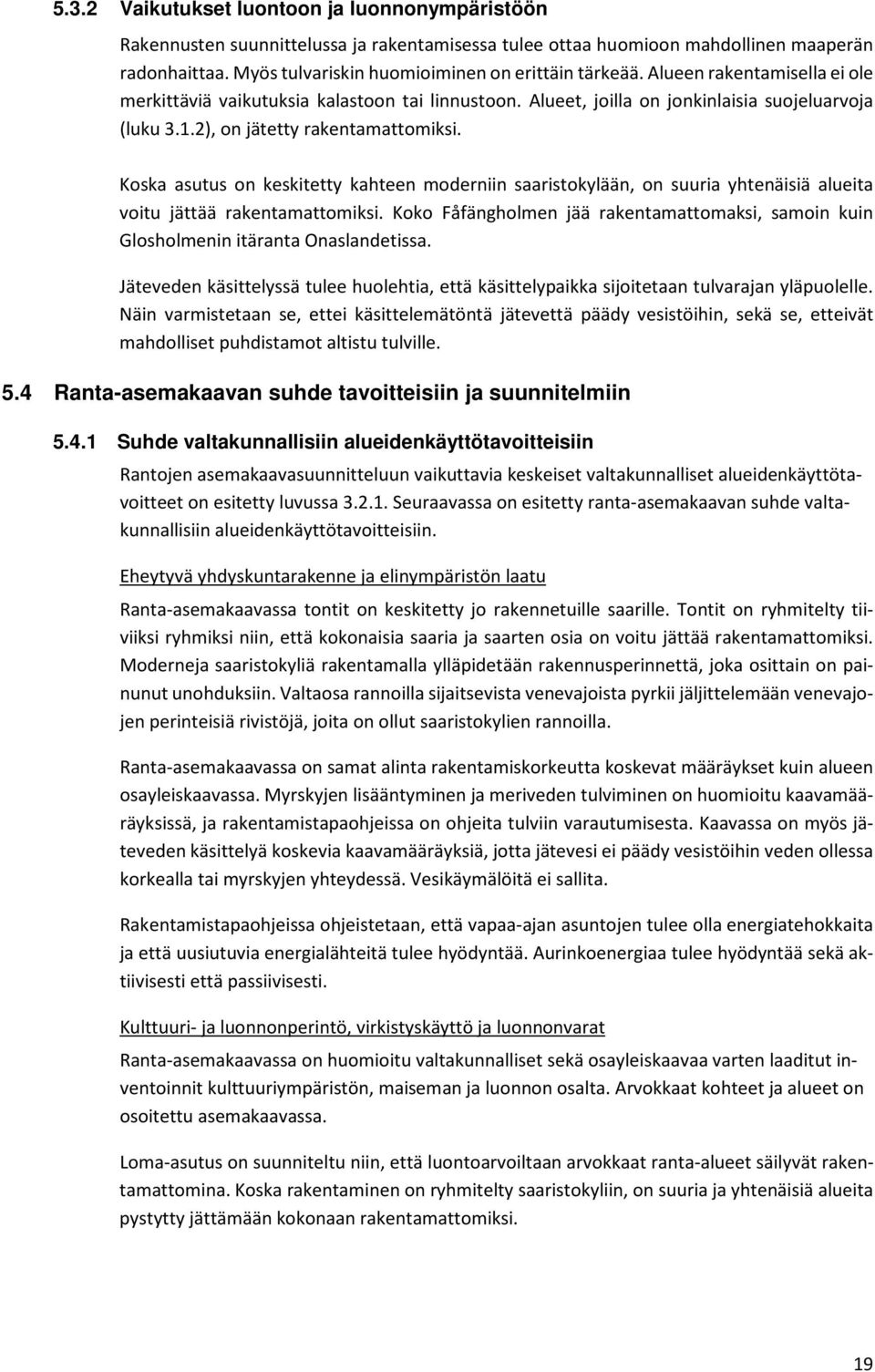 Koska asutus on keskitetty kahteen moderniin saaristokylään, on suuria yhtenäisiä alueita voitu jättää rakentamattomiksi.