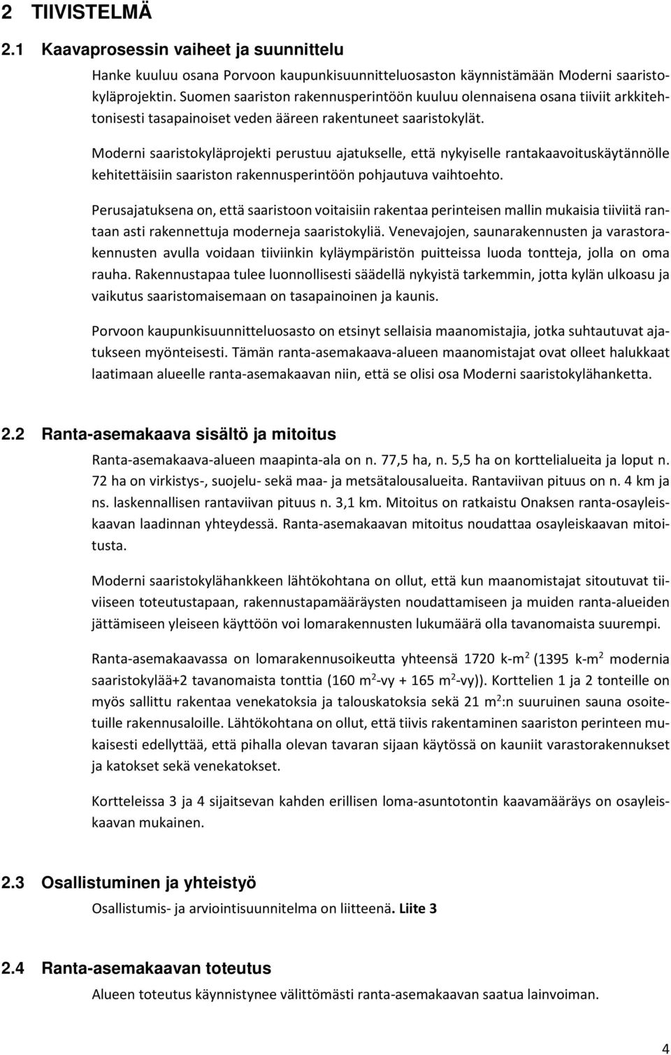 Moderni saaristokyläprojekti perustuu ajatukselle, että nykyiselle rantakaavoituskäytännölle kehitettäisiin saariston rakennusperintöön pohjautuva vaihtoehto.