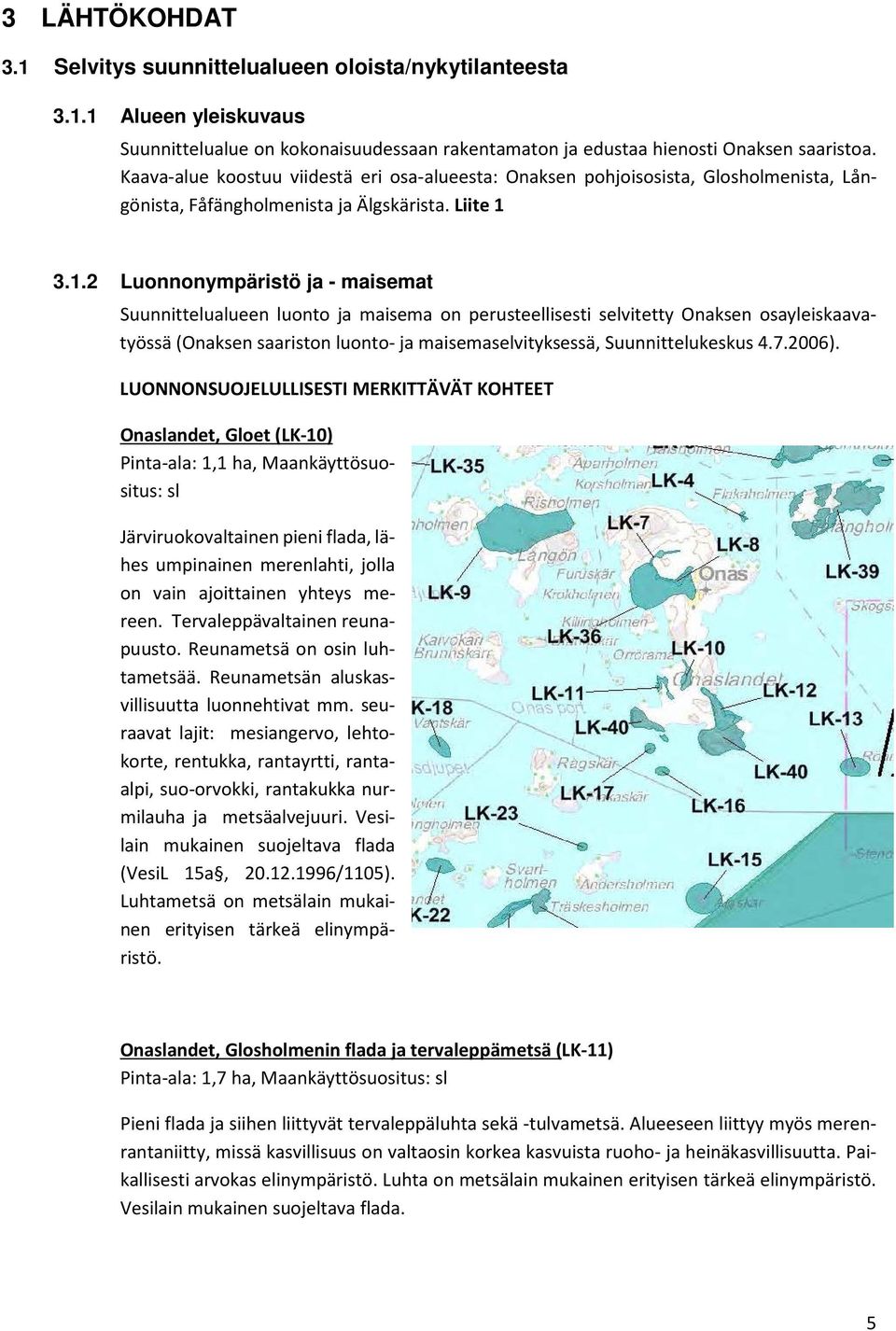 3.1.2 Luonnonympäristö ja - maisemat Suunnittelualueen luonto ja maisema on perusteellisesti selvitetty Onaksen osayleiskaavatyössä (Onaksen saariston luonto- ja maisemaselvityksessä,