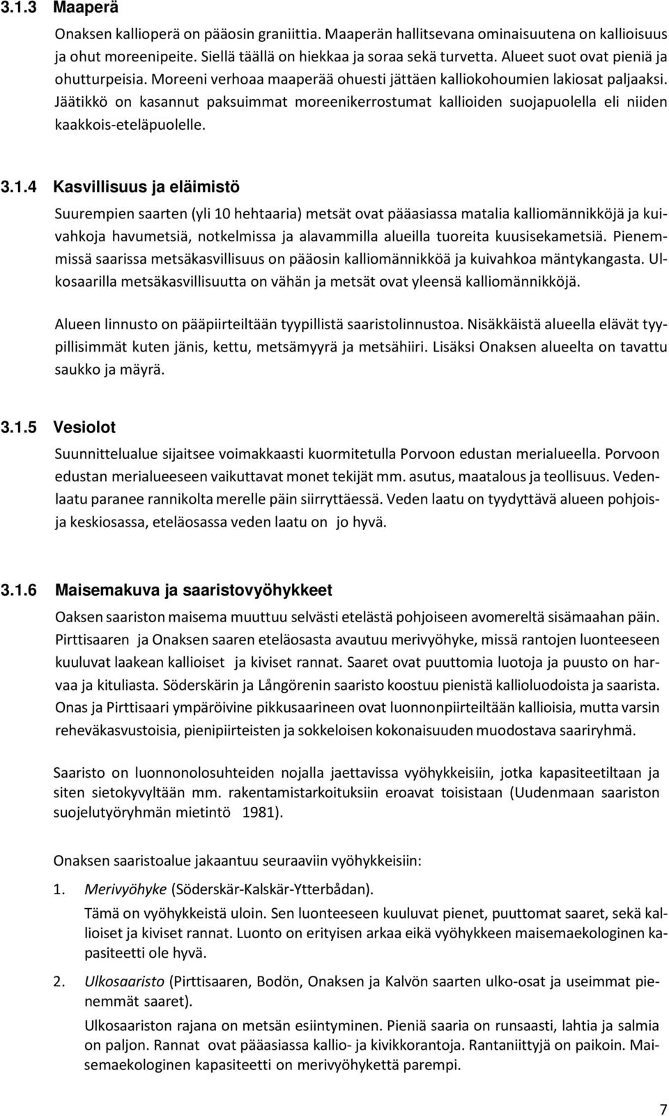 Jäätikkö on kasannut paksuimmat moreenikerrostumat kallioiden suojapuolella eli niiden kaakkois-eteläpuolelle. 3.1.