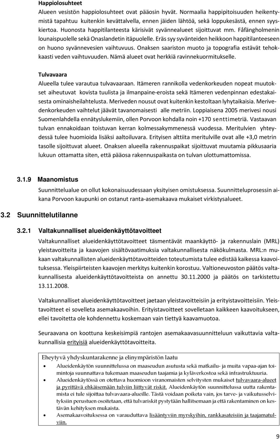 Fåfängholmenin lounaispuolelle sekä Onaslandetin itäpuolelle. Eräs syy syvänteiden heikkoon happitilanteeseen on huono syvännevesien vaihtuvuus.