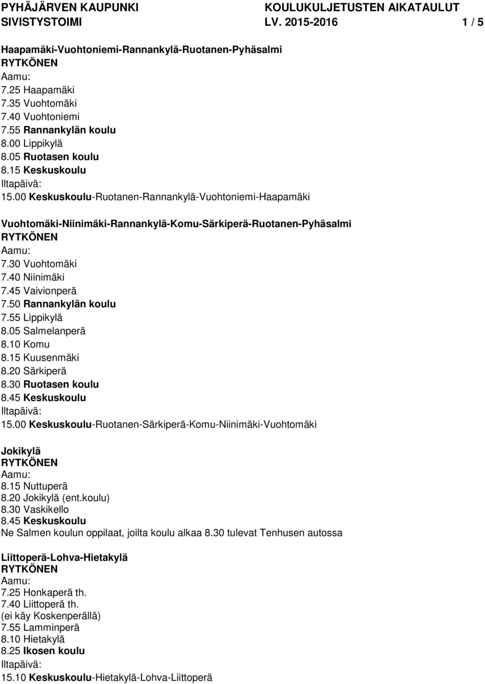 50 Rannankylän koulu 7.55 Lippikylä 8.05 Salmelanperä 8.10 Komu 8.15 Kuusenmäki 8.20 Särkiperä 8.30 Ruotasen koulu 8.45 Keskuskoulu 15.