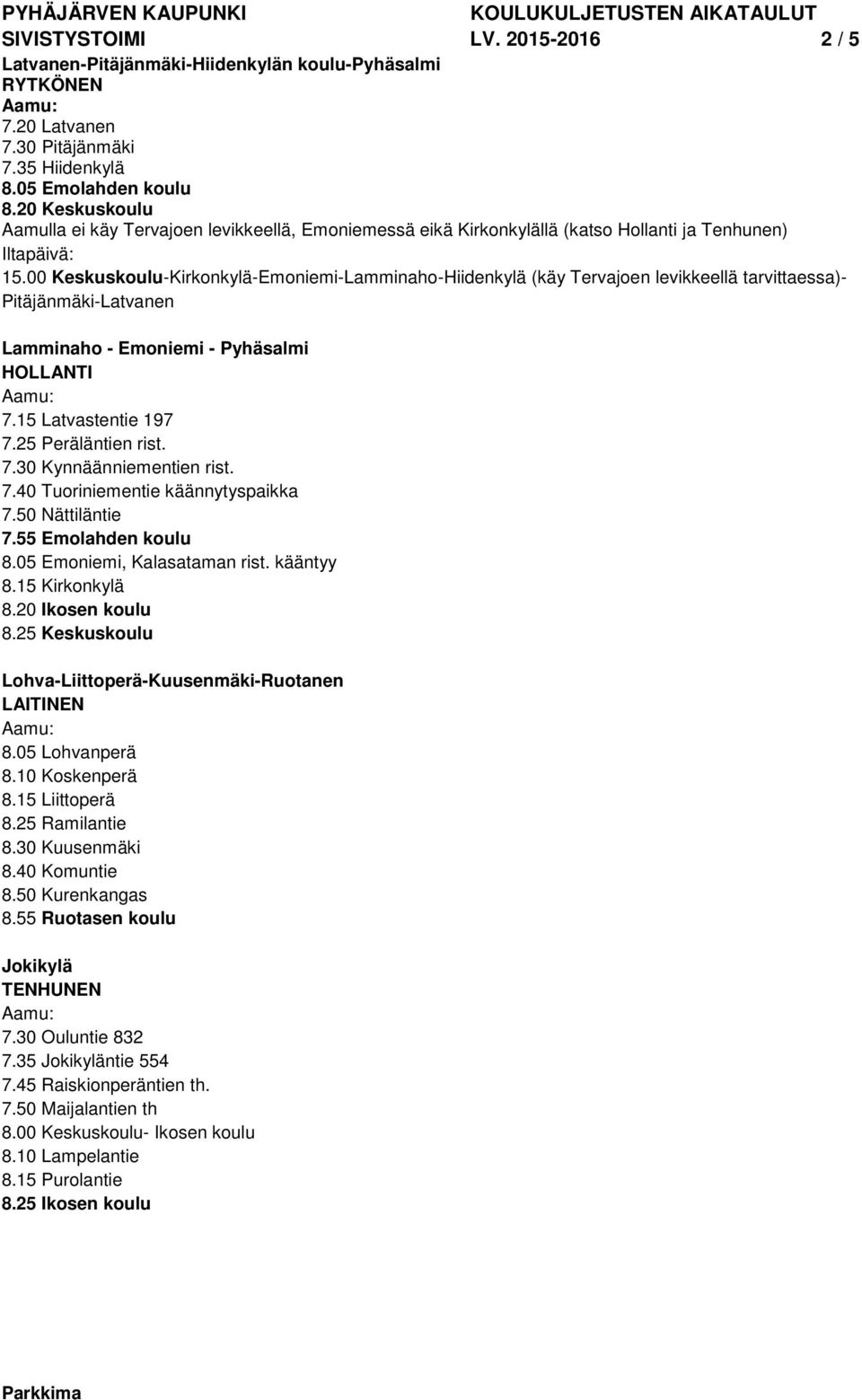 00 Keskuskoulu-Kirkonkylä-Emoniemi-Lamminaho-Hiidenkylä (käy Tervajoen levikkeellä tarvittaessa)- Pitäjänmäki-Latvanen Lamminaho - Emoniemi - Pyhäsalmi HOLLANTI 7.15 Latvastentie 197 7.