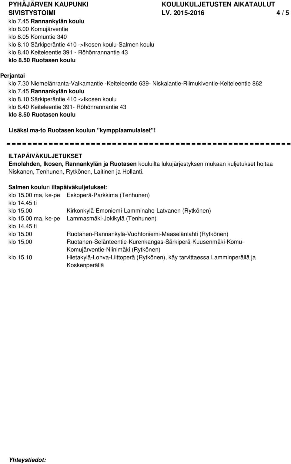 40 Keiteleentie 391- Röhönrannantie 43 Lisäksi ma-to Ruotasen koulun kymppiaamulaiset!