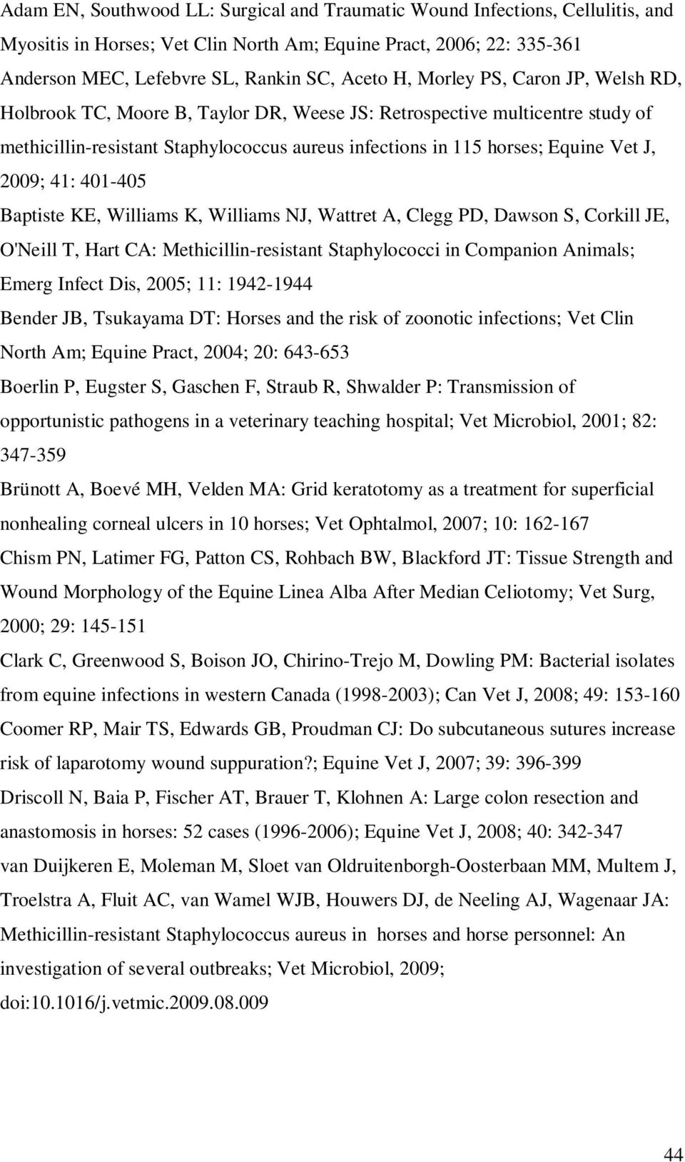 41: 401-405 Baptiste KE, Williams K, Williams NJ, Wattret A, Clegg PD, Dawson S, Corkill JE, O'Neill T, Hart CA: Methicillin-resistant Staphylococci in Companion Animals; Emerg Infect Dis, 2005; 11: