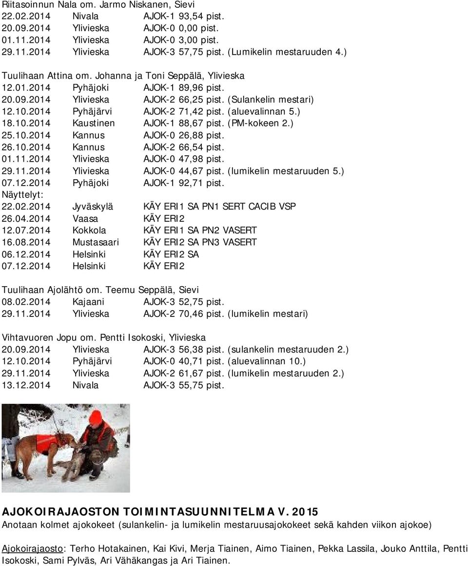 2014 Pyhäjärvi AJOK-2 71,42 pist. (aluevalinnan 5.) 18.10.2014 Kaustinen AJOK-1 88,67 pist. (PM-kokeen 2.) 25.10.2014 Kannus AJOK-0 26,88 pist. 26.10.2014 Kannus AJOK-2 66,54 pist. 01.11.