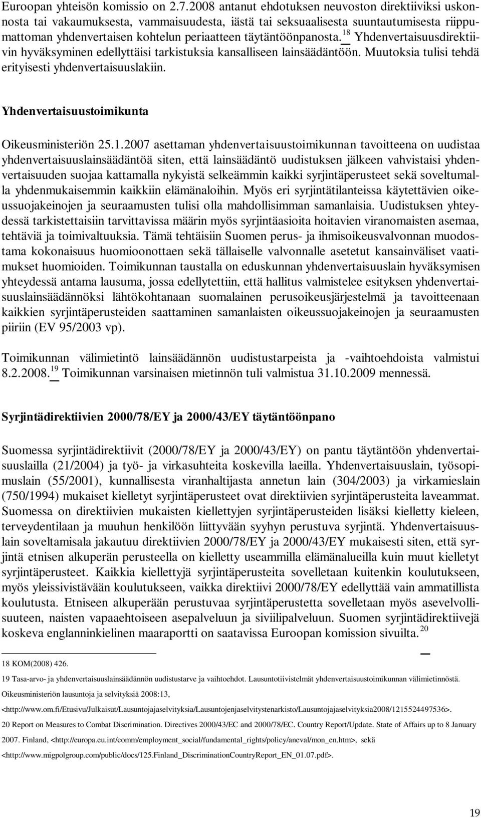 täytäntöönpanosta. 18 Yhdenvertaisuusdirektiivin hyväksyminen edellyttäisi tarkistuksia kansalliseen lainsäädäntöön. Muutoksia tulisi tehdä erityisesti yhdenvertaisuuslakiin.
