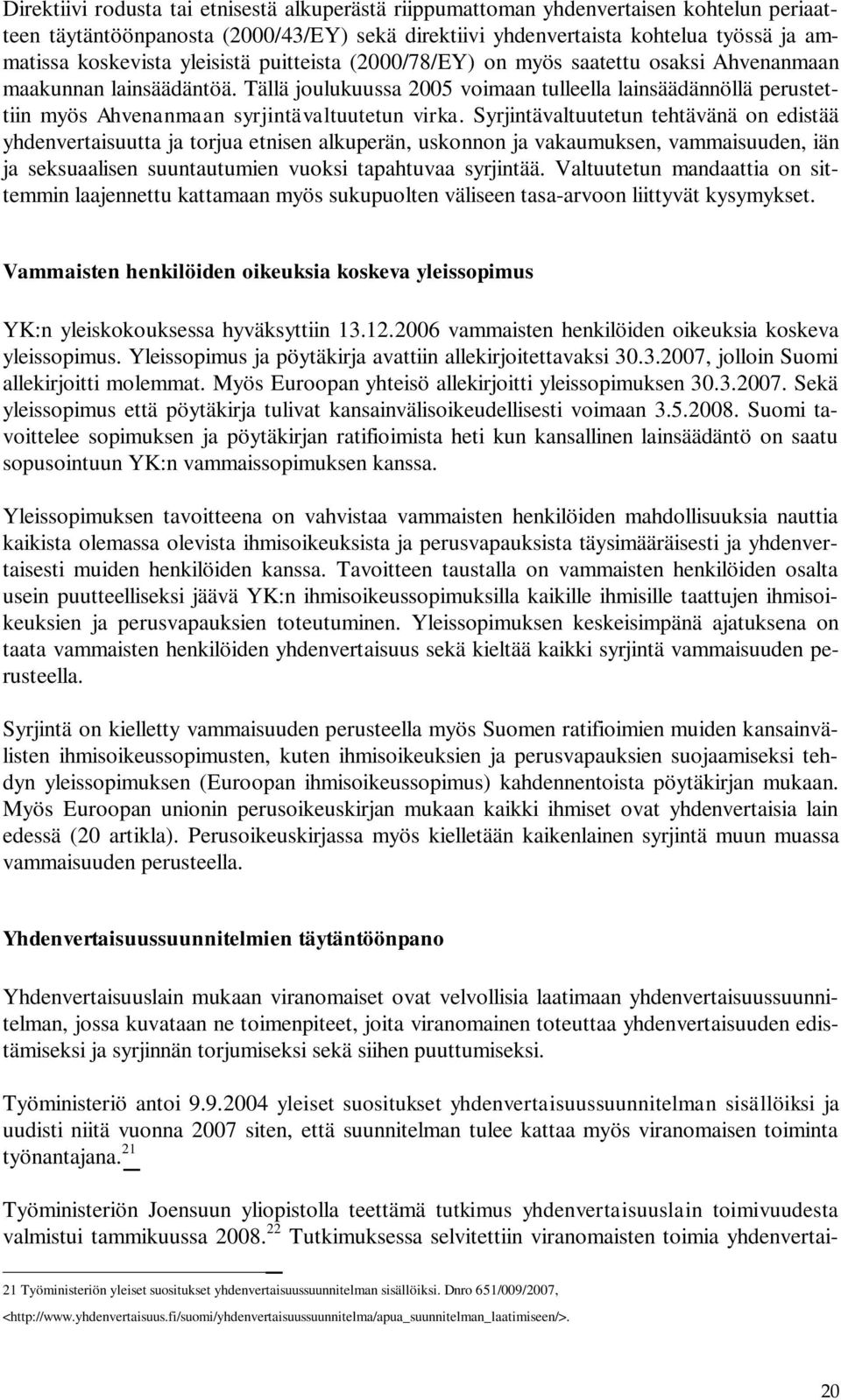 Tällä joulukuussa 2005 voimaan tulleella lainsäädännöllä perustettiin myös Ahvenanmaan syrjintävaltuutetun virka.