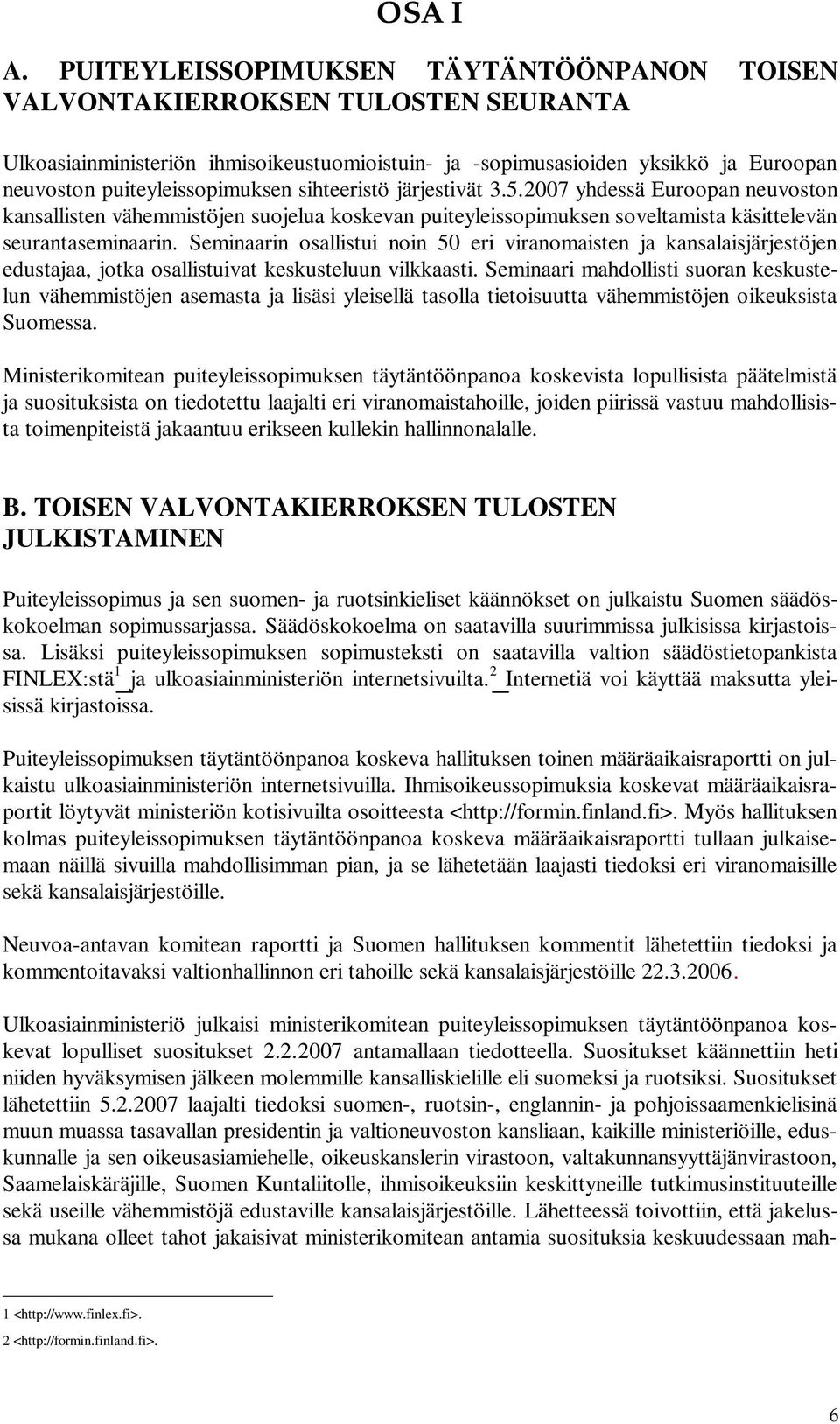 sihteeristö järjestivät 3.5.2007 yhdessä Euroopan neuvoston kansallisten vähemmistöjen suojelua koskevan puiteyleissopimuksen soveltamista käsittelevän seurantaseminaarin.