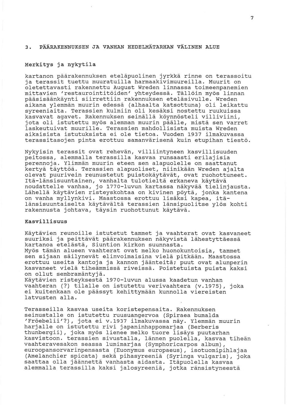 Wreden aikana ylemmän muurin edessä (alhaalta katsottuna) oli leikattu syreeniaita. Terassien kulmiin oli kesäksi nostettu ruukuissa kasvavat agavet.