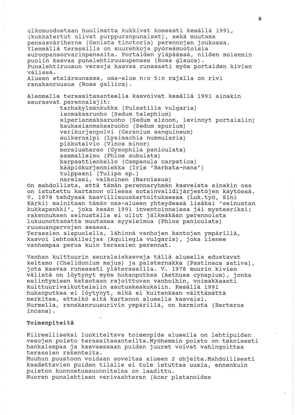 Punalehtiruusun versoja kasvaa runsaasti myös portaiden kivien välissä. Alueen eteläreunassa, osa-alue n:o 5:n rajalla on rivi ranskanruusua (Rosa galliea).