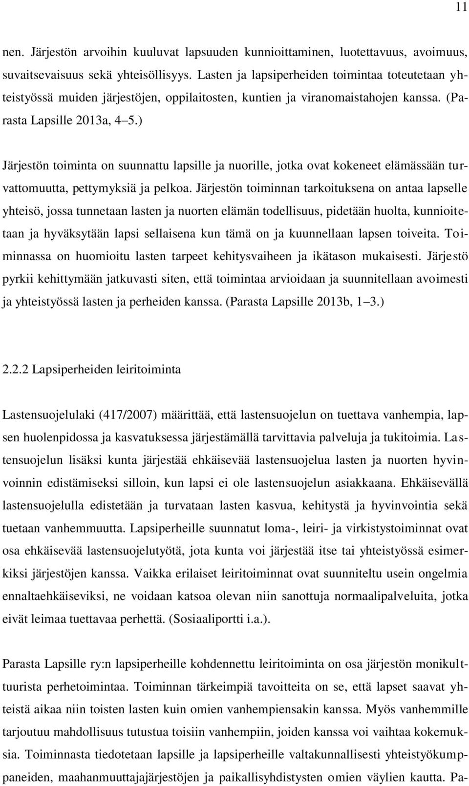 ) Järjestön toiminta on suunnattu lapsille ja nuorille, jotka ovat kokeneet elämässään turvattomuutta, pettymyksiä ja pelkoa.