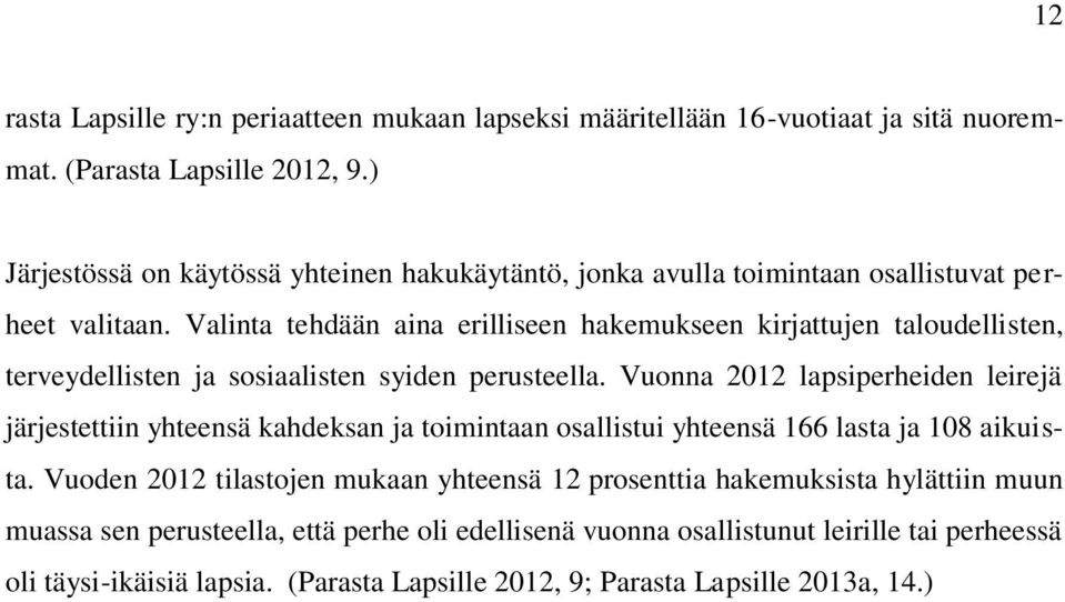 Valinta tehdään aina erilliseen hakemukseen kirjattujen taloudellisten, terveydellisten ja sosiaalisten syiden perusteella.