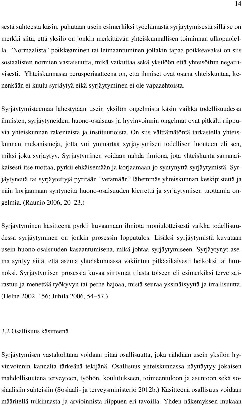 Yhteiskunnassa perusperiaatteena on, että ihmiset ovat osana yhteiskuntaa, kenenkään ei kuulu syrjäytyä eikä syrjäytyminen ei ole vapaaehtoista.