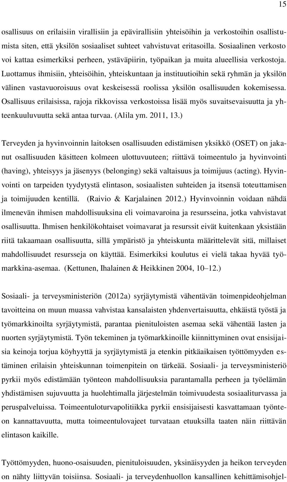 Luottamus ihmisiin, yhteisöihin, yhteiskuntaan ja instituutioihin sekä ryhmän ja yksilön välinen vastavuoroisuus ovat keskeisessä roolissa yksilön osallisuuden kokemisessa.