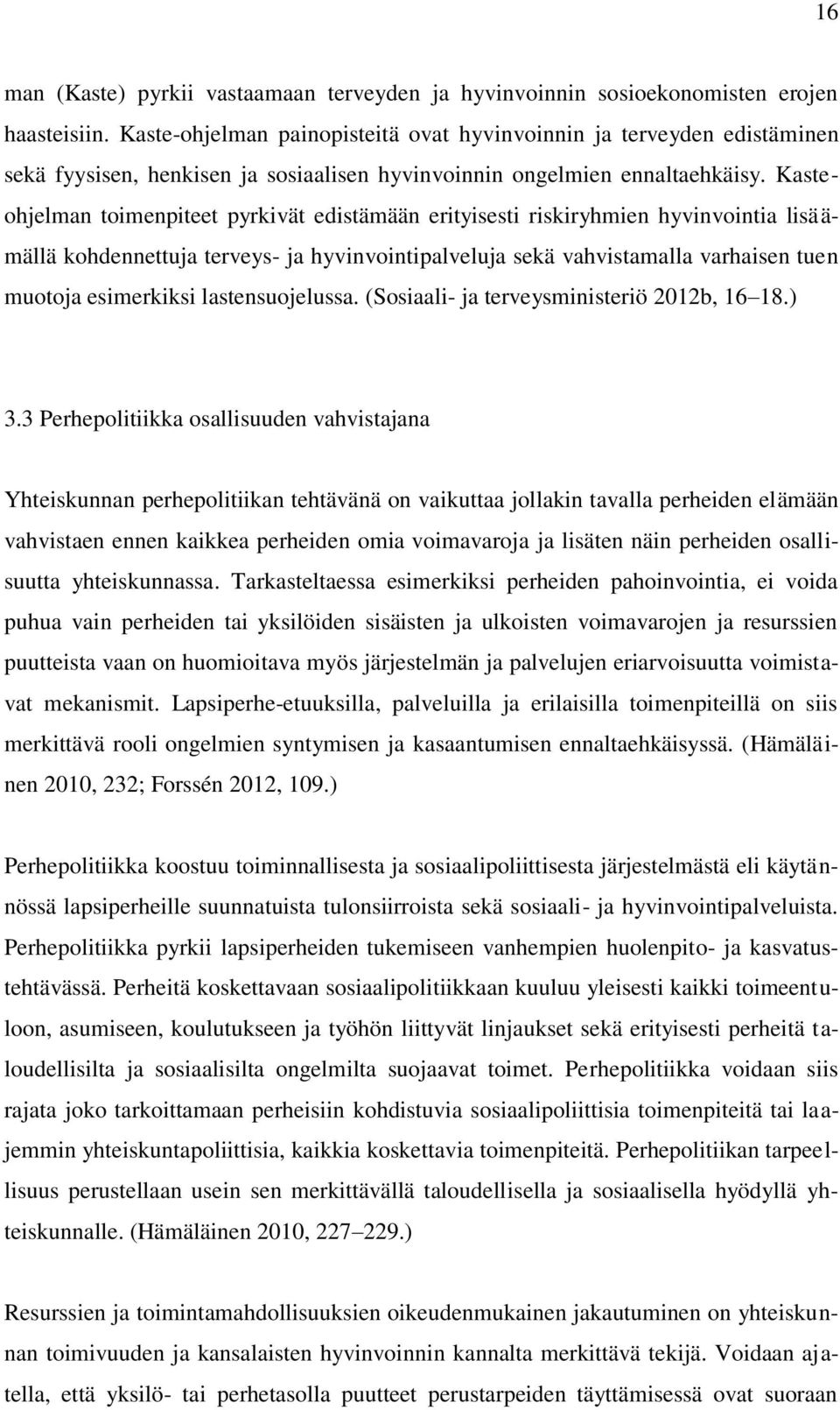 Kasteohjelman toimenpiteet pyrkivät edistämään erityisesti riskiryhmien hyvinvointia lisäämällä kohdennettuja terveys- ja hyvinvointipalveluja sekä vahvistamalla varhaisen tuen muotoja esimerkiksi