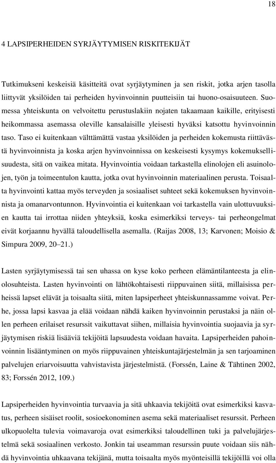 Taso ei kuitenkaan välttämättä vastaa yksilöiden ja perheiden kokemusta riittävästä hyvinvoinnista ja koska arjen hyvinvoinnissa on keskeisesti kysymys kokemuksellisuudesta, sitä on vaikea mitata.