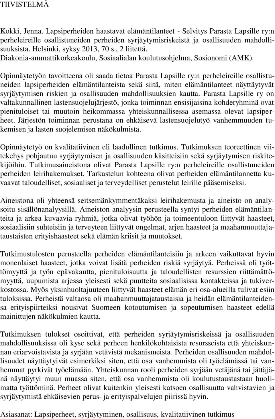 Opinnäytetyön tavoitteena oli saada tietoa Parasta Lapsille ry:n perheleireille osallistuneiden lapsiperheiden elämäntilanteista sekä siitä, miten elämäntilanteet näyttäytyvät syrjäytymisen riskien