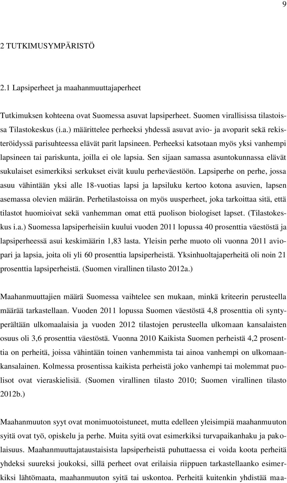 Lapsiperhe on perhe, jossa asuu vähintään yksi alle 18-vuotias lapsi ja lapsiluku kertoo kotona asuvien, lapsen asemassa olevien määrän.