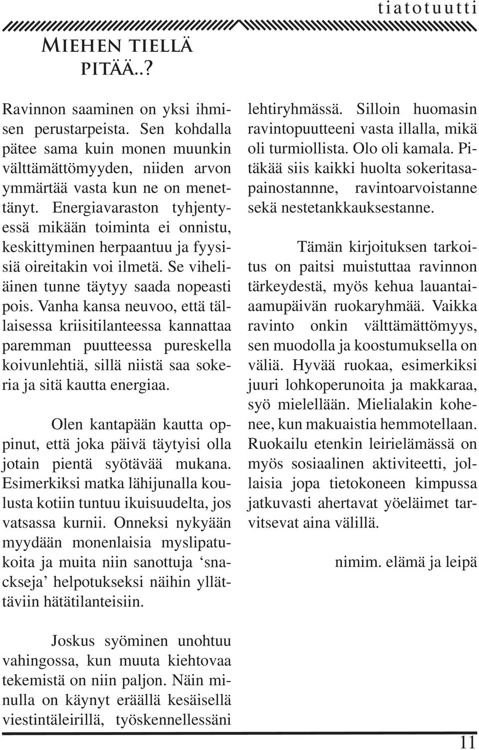 Vanha kansa neuvoo, että tällaisessa kriisitilanteessa kannattaa paremman puutteessa pureskella koivunlehtiä, sillä niistä saa sokeria ja sitä kautta energiaa.