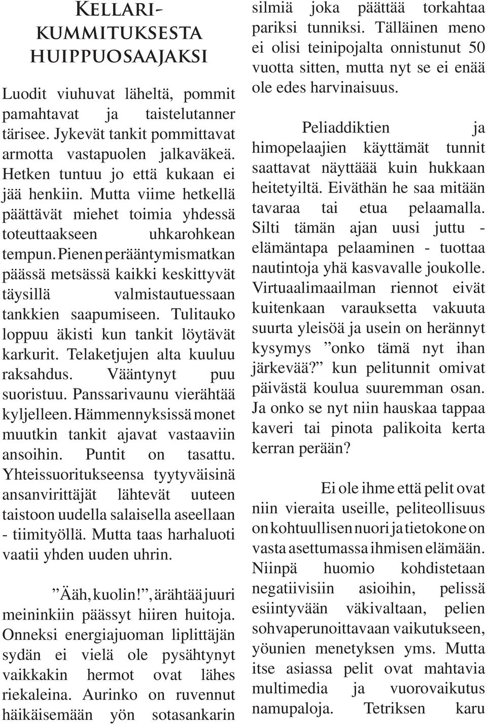 Pienen perääntymismatkan päässä metsässä kaikki keskittyvät täysillä valmistautuessaan tankkien saapumiseen. Tulitauko loppuu äkisti kun tankit löytävät karkurit. Telaketjujen alta kuuluu raksahdus.