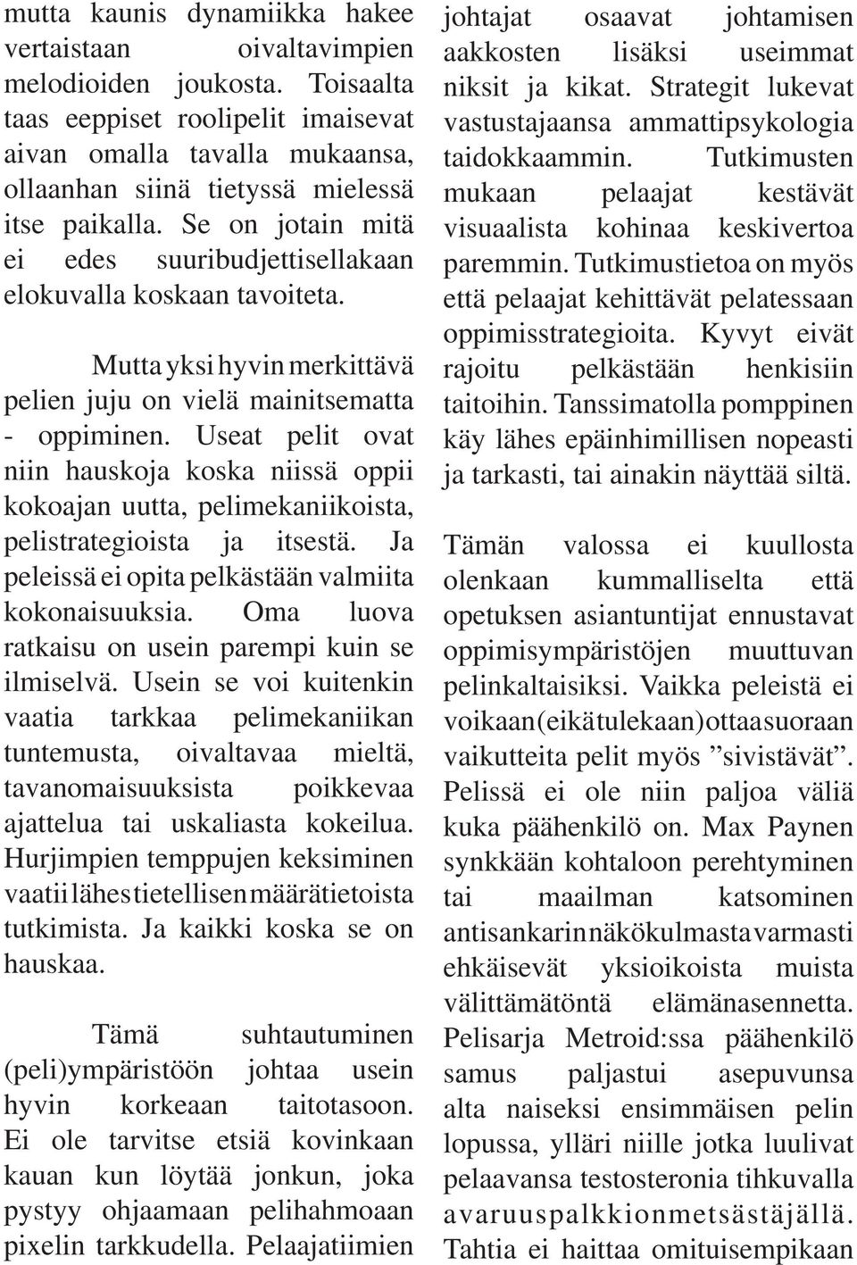 Se on jotain mitä ei edes suuribudjettisellakaan elokuvalla koskaan tavoiteta. Mutta yksi hyvin merkittävä pelien juju on vielä mainitsematta - oppiminen.