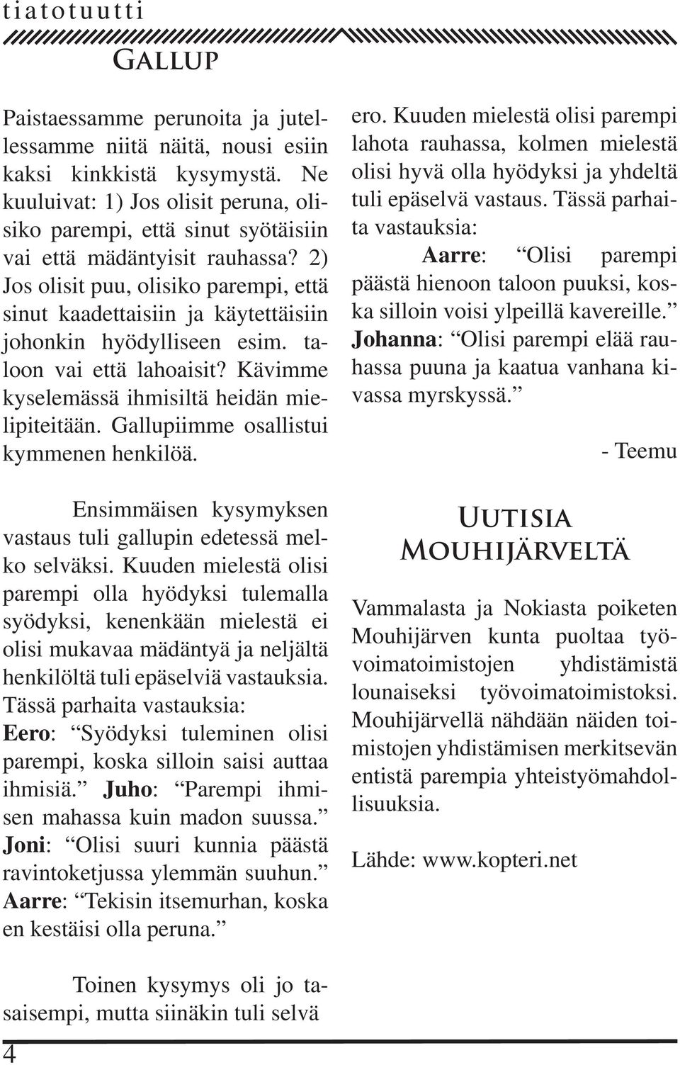 2) Jos olisit puu, olisiko parempi, että sinut kaadettaisiin ja käytettäisiin johonkin hyödylliseen esim. taloon vai että lahoaisit? Kävimme kyselemässä ihmisiltä heidän mielipiteitään.