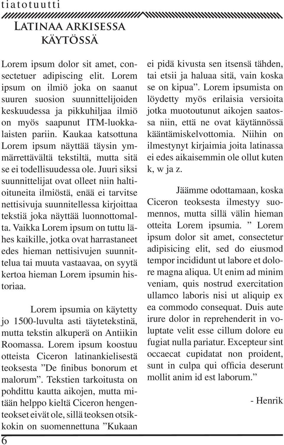 Kaukaa katsottuna Lorem ipsum näyttää täysin ymmärrettävältä tekstiltä, mutta sitä se ei todellisuudessa ole.