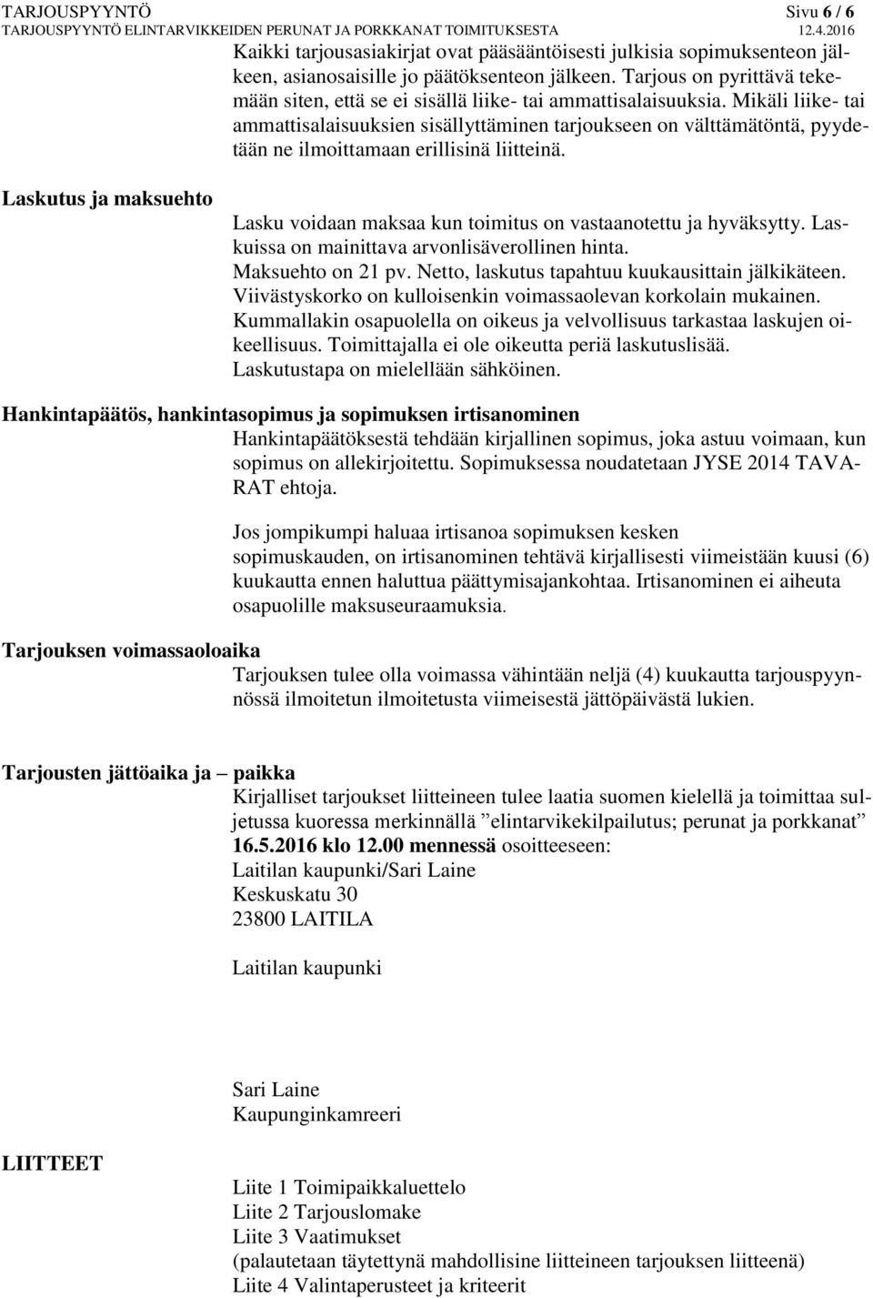 Mikäli liike- tai ammattisalaisuuksien sisällyttäminen tarjoukseen on välttämätöntä, pyydetään ne ilmoittamaan erillisinä liitteinä.