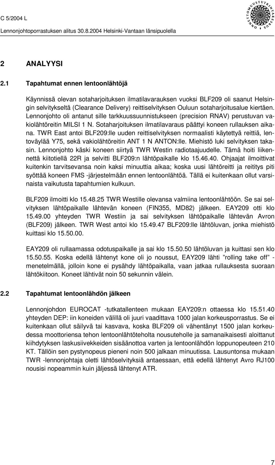 kiertäen. Lennonjohto oli antanut sille tarkkuussuunnistukseen (precision RNAV) perustuvan vakiolähtöreitin MILSI 1 N. Sotaharjoituksen ilmatilavaraus päättyi koneen rullauksen aikana.