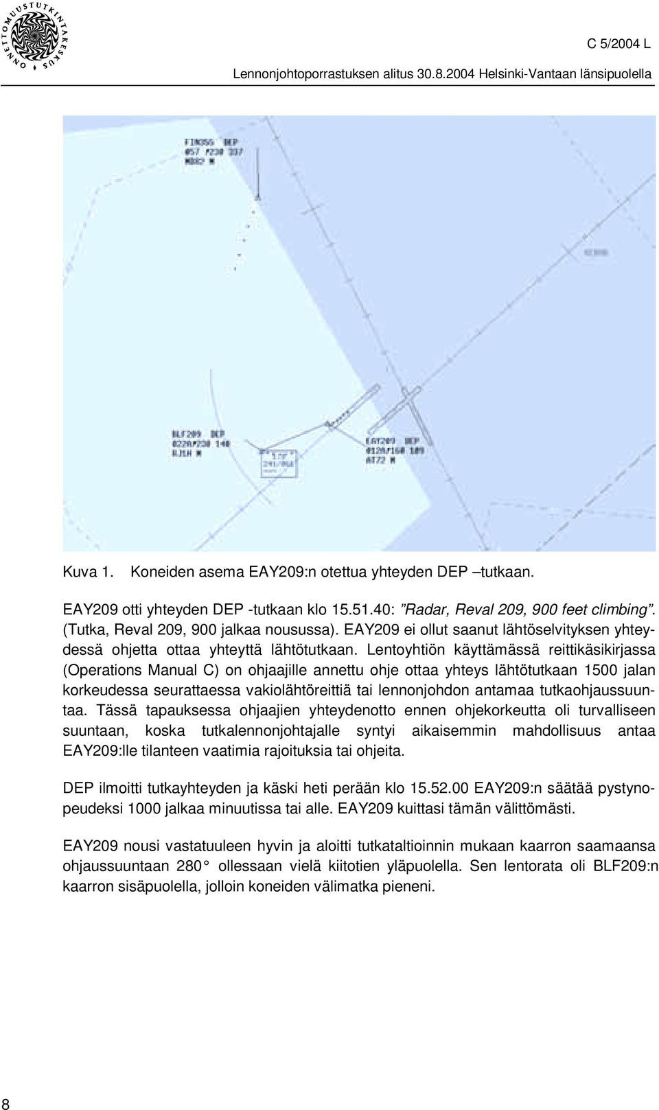 Lentoyhtiön käyttämässä reittikäsikirjassa (Operations Manual C) on ohjaajille annettu ohje ottaa yhteys lähtötutkaan 1500 jalan korkeudessa seurattaessa vakiolähtöreittiä tai lennonjohdon antamaa