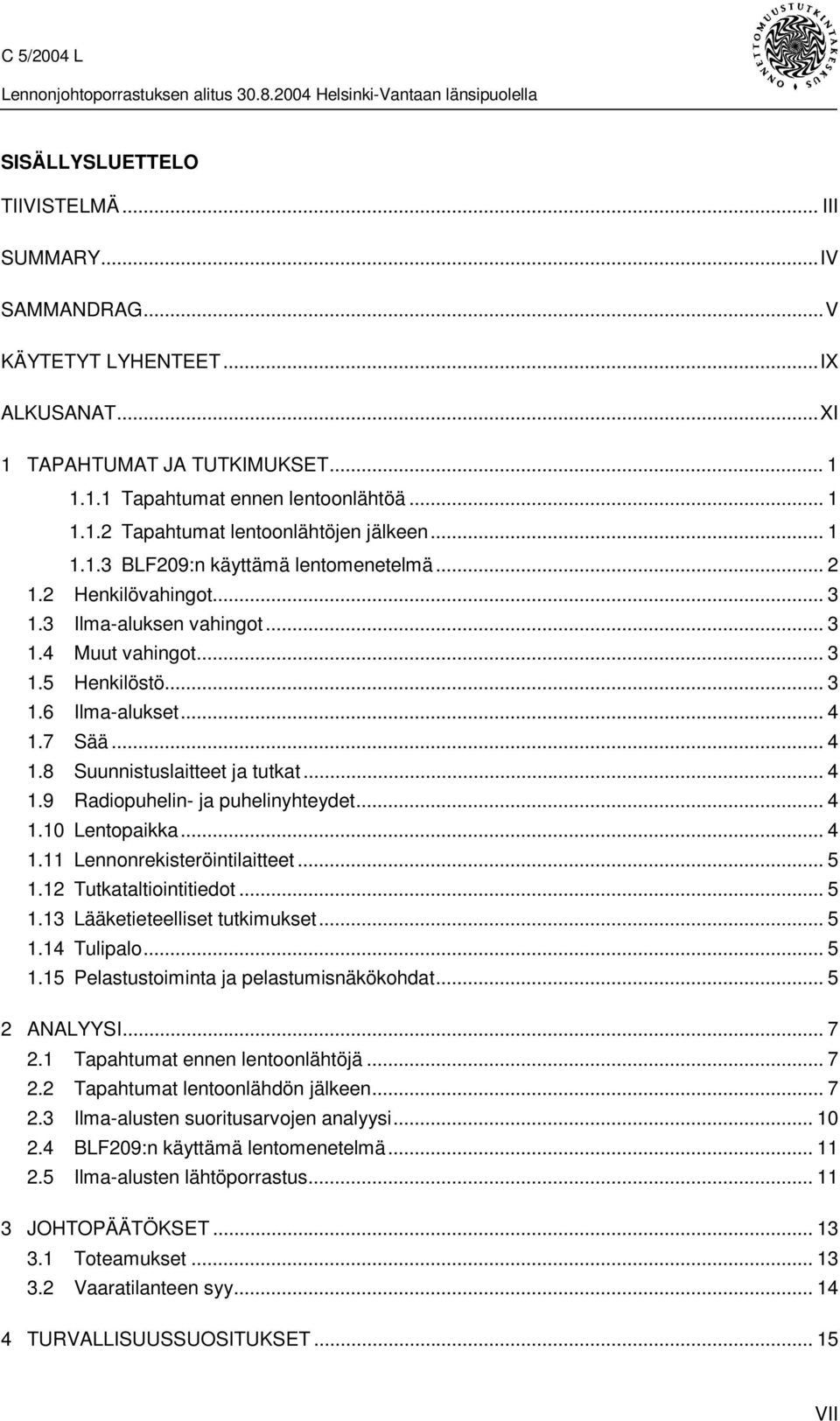 7 Sää... 4 1.8 Suunnistuslaitteet ja tutkat... 4 1.9 Radiopuhelin- ja puhelinyhteydet... 4 1.10 Lentopaikka... 4 1.11 Lennonrekisteröintilaitteet... 5 1.12 Tutkataltiointitiedot... 5 1.13 Lääketieteelliset tutkimukset.