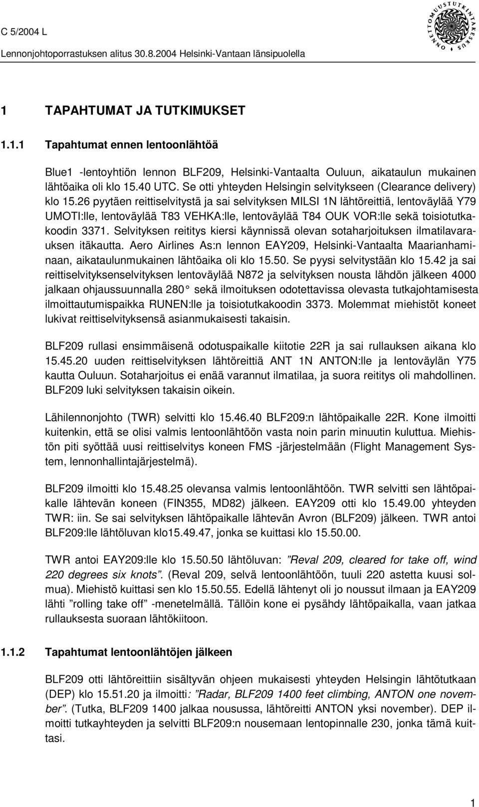 26 pyytäen reittiselvitystä ja sai selvityksen MILSI 1N lähtöreittiä, lentoväylää Y79 UMOTI:lle, lentoväylää T83 VEHKA:lle, lentoväylää T84 OUK VOR:lle sekä toisiotutkakoodin 3371.