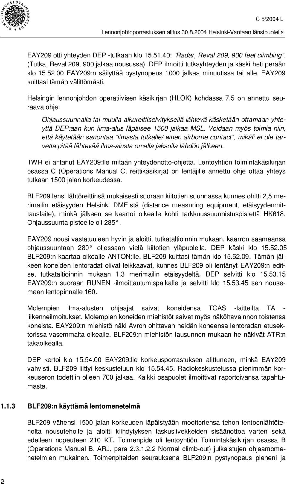 5 on annettu seuraava ohje: Ohjaussuunnalla tai muulla alkureittiselvityksellä lähtevä käsketään ottamaan yhteyttä DEP:aan kun ilma-alus läpäisee 1500 jalkaa MSL.