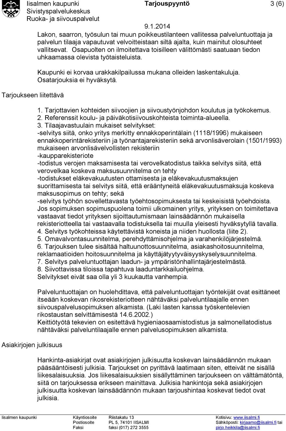 Tarjoukseen liitettävä Asiakirjojen julkisuus Kaupunki ei korvaa urakkakilpailussa mukana olleiden laskentakuluja. Osatarjouksia ei hyväksytä. 1.