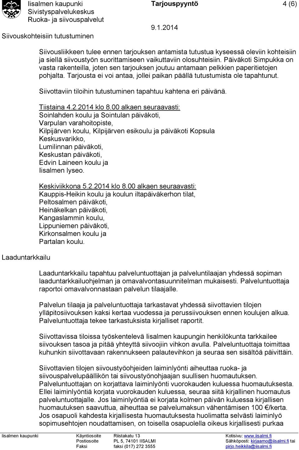 Tarjousta ei voi antaa, jollei paikan päällä tutustumista ole tapahtunut. Siivottaviin tiloihin tutustuminen tapahtuu kahtena eri päivänä. Tiistaina 4.2.2014 klo 8.