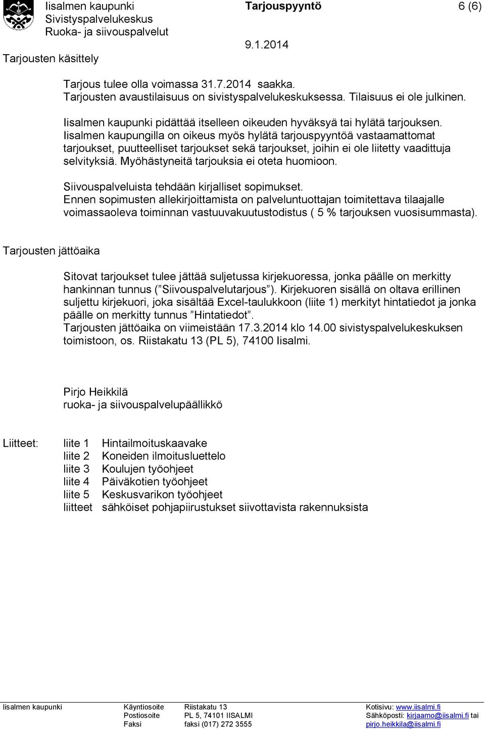 Iisalmen kaupungilla on oikeus myös hylätä tarjouspyyntöä vastaamattomat tarjoukset, puutteelliset tarjoukset sekä tarjoukset, joihin ei ole liitetty vaadittuja selvityksiä.