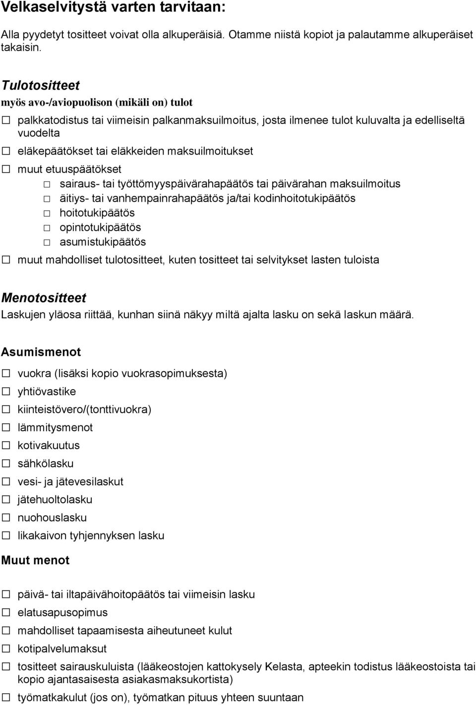 maksuilmoitukset muut etuuspäätökset sairaus- tai työttömyyspäivärahapäätös tai päivärahan maksuilmoitus äitiys- tai vanhempainrahapäätös ja/tai kodinhoitotukipäätös hoitotukipäätös opintotukipäätös