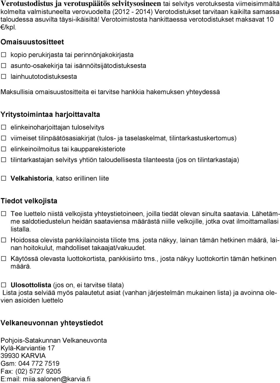 Omaisuustositteet kopio perukirjasta tai perinnönjakokirjasta asunto-osakekirja tai isännöitsijätodistuksesta lainhuutotodistuksesta Maksullisia omaisuustositteita ei tarvitse hankkia hakemuksen
