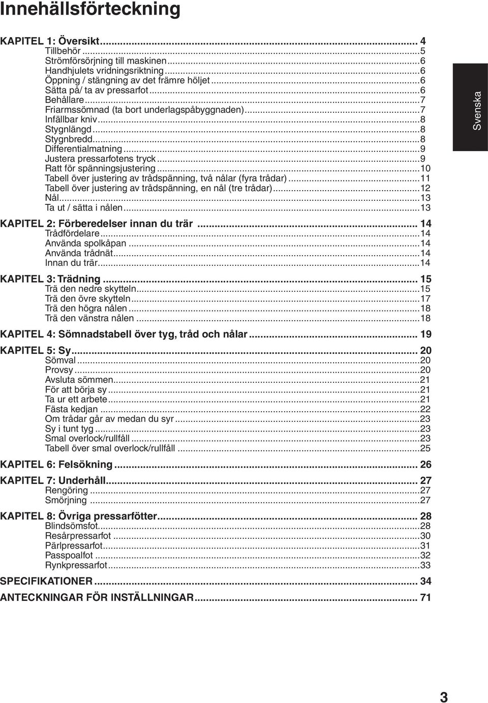 ..0 Tabell över justering av trådspänning, två nålar (fyra trådar)... Tabell över justering av trådspänning, en nål (tre trådar)... Nål...3 Ta ut / sätta i nålen.