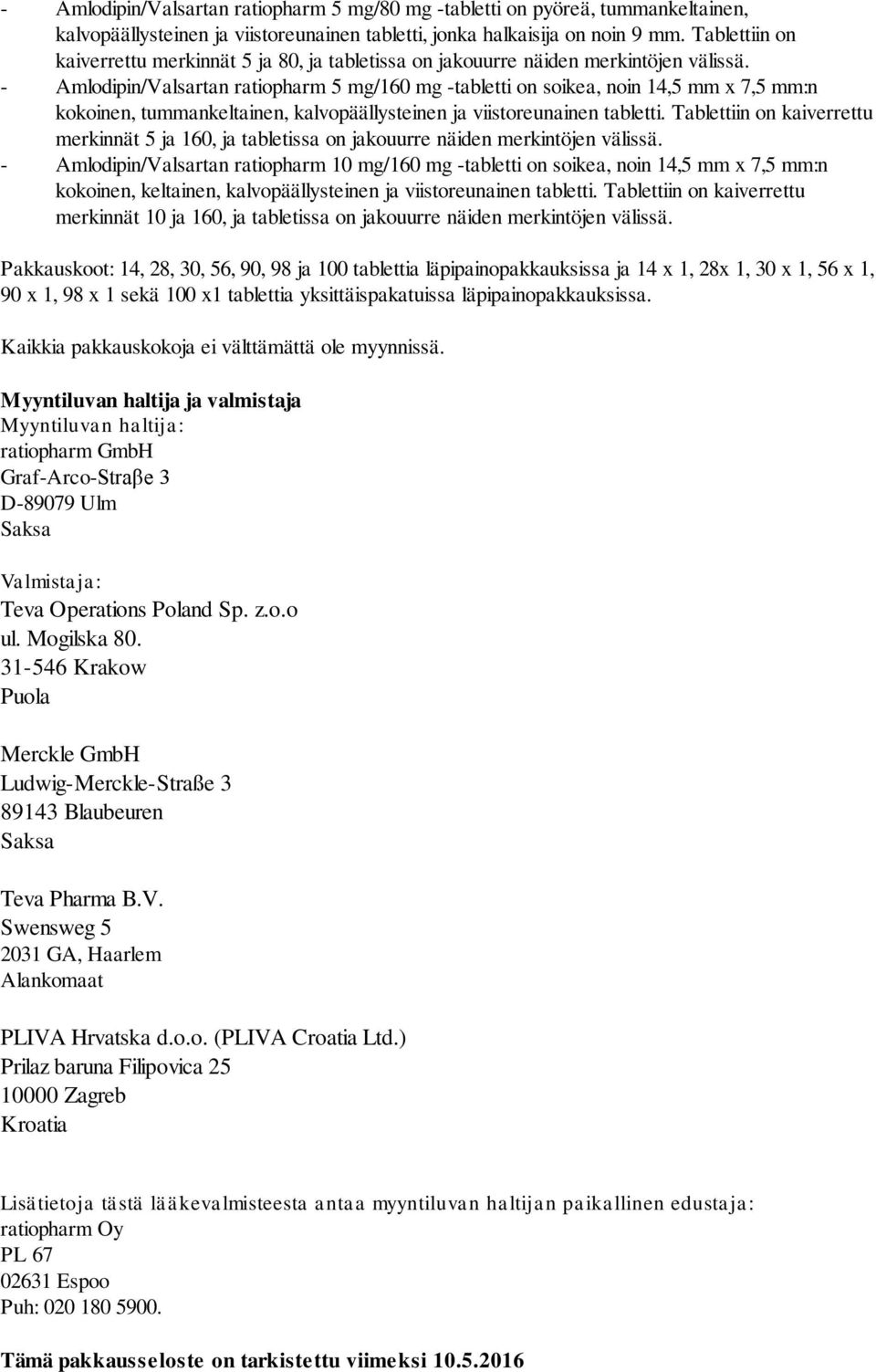 - Amlodipin/Valsartan ratiopharm 5 mg/160 mg -tabletti on soikea, noin 14,5 mm x 7,5 mm:n kokoinen, tummankeltainen, kalvopäällysteinen ja viistoreunainen tabletti.