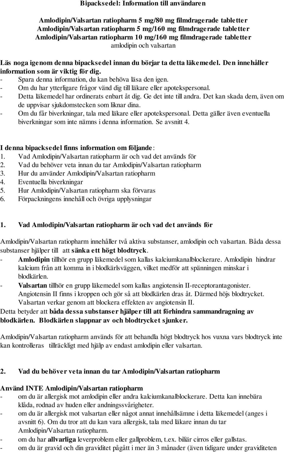 - Spara denna information, du kan behöva läsa den igen. - Om du har ytterligare frågor vänd dig till läkare eller apotekspersonal. - Detta läkemedel har ordinerats enbart åt dig.