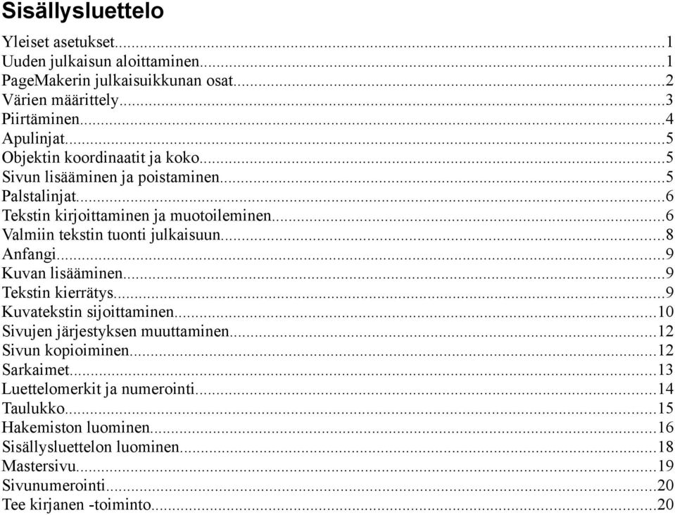 ..6 Valmiin tekstin tuonti julkaisuun...8 Anfangi...9 Kuvan lisääminen...9 Tekstin kierrätys...9 Kuvatekstin sijoittaminen...10 Sivujen järjestyksen muuttaminen.