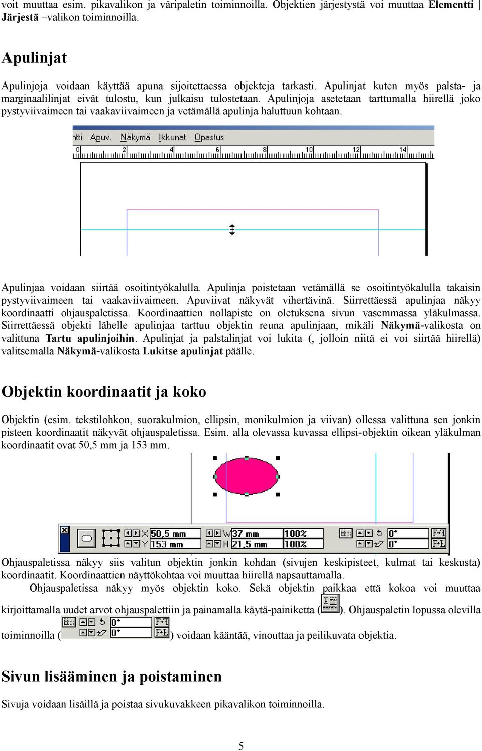 Apulinjoja asetetaan tarttumalla hiirellä joko pystyviivaimeen tai vaakaviivaimeen ja vetämällä apulinja haluttuun kohtaan. Apulinjaa voidaan siirtää osoitintyökalulla.