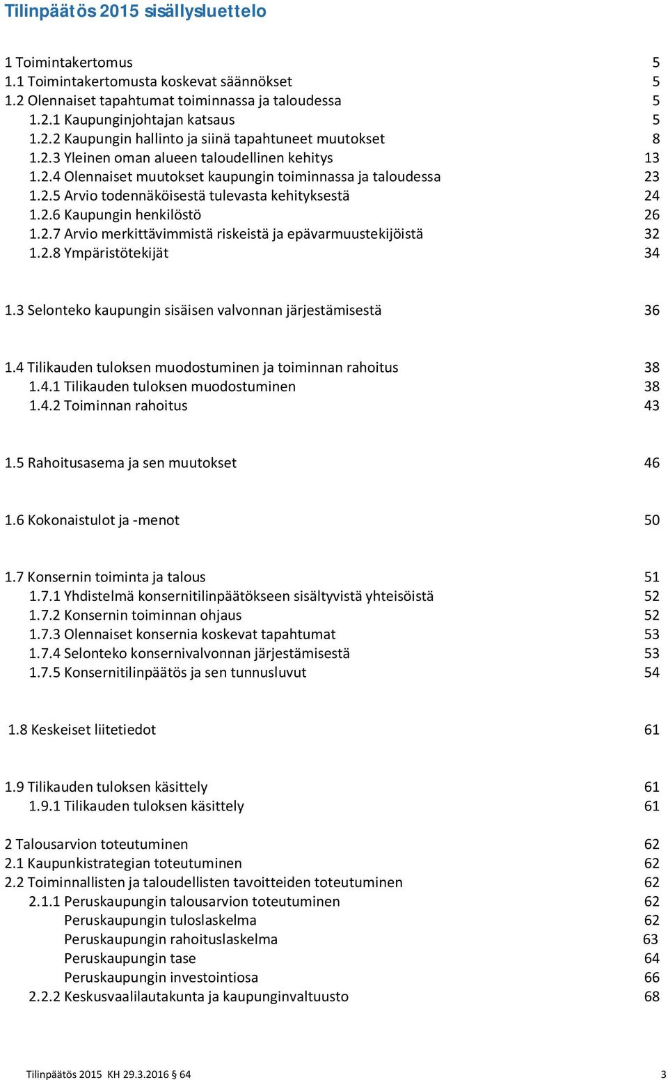 2.7 Arvio merkittävimmistä riskeistä ja epävarmuustekijöistä 32 1.2.8 Ympäristötekijät 34 1.3 Selonteko kaupungin sisäisen valvonnan järjestämisestä 36 1.