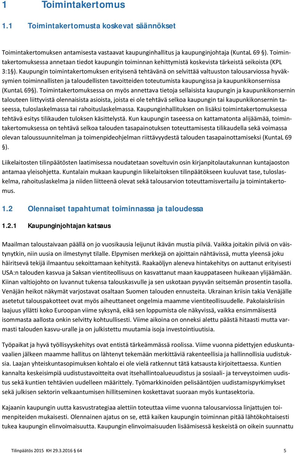 Kaupungin toimintakertomuksen erityisenä tehtävänä on selvittää valtuuston talousarviossa hyväksymien toiminnallisten ja taloudellisten tavoitteiden toteutumista kaupungissa ja kaupunkikonsernissa